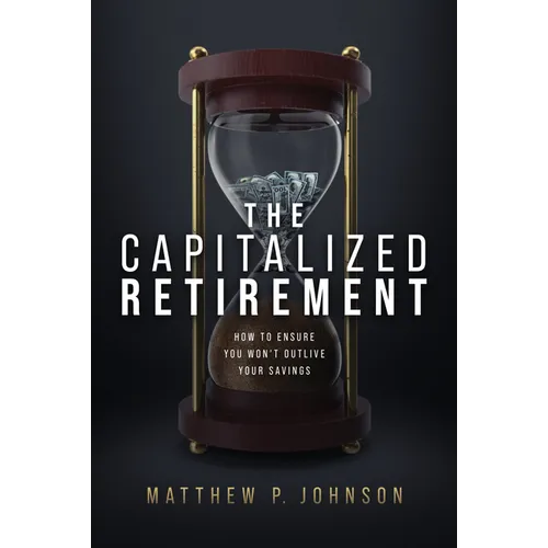 The Capitalized Retirement: How to Ensure You Won't Outlive Your Savings - Hardcover