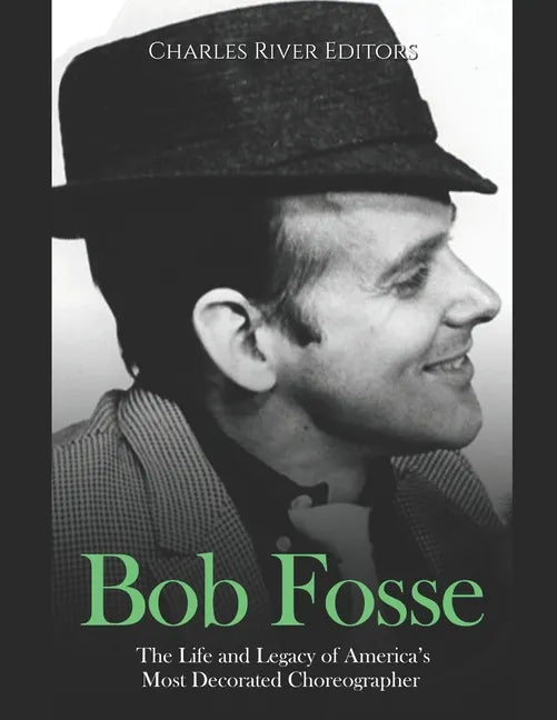 Bob Fosse: The Life and Legacy of America's Most Decorated Choreographer - Paperback