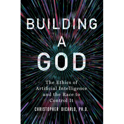 Building a God: The Ethics of Artificial Intelligence and the Race to Control It - Hardcover