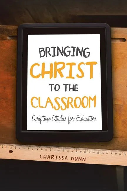 Bringing Christ to the Classroom: Scripture Studies for Educators - Paperback