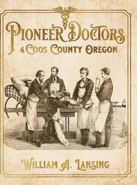 Pioneer Doctors of Coos County Oregon - Hardcover