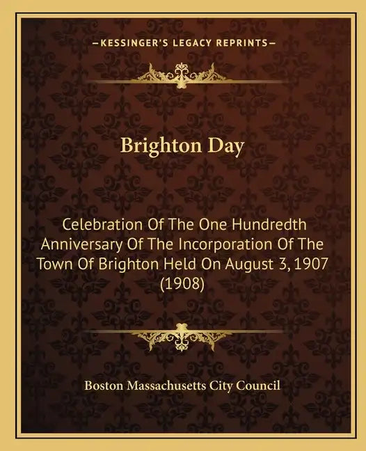 Brighton Day: Celebration Of The One Hundredth Anniversary Of The Incorporation Of The Town Of Brighton Held On August 3, 1907 (1908 - Paperback