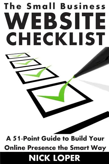The Small Business Website Checklist: A 51-Point Guide to Build Your Online Presence the Smart Way - Paperback