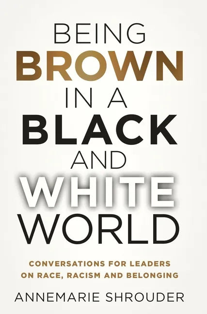 Being Brown in a Black and White World. Conversations for Leaders about Race, Racism and Belonging - Hardcover