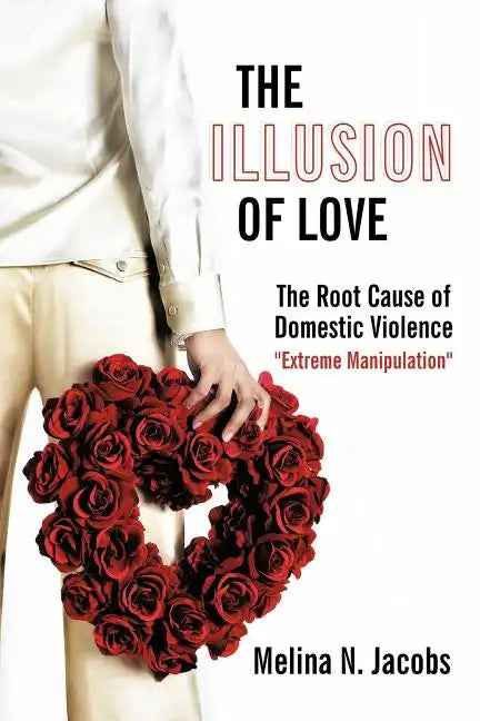 The Illusion of Love: The Root Cause of Domestic Violence "Extreme Manipulation" - Paperback