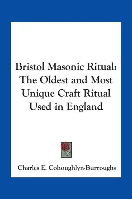 Bristol Masonic Ritual: The Oldest and Most Unique Craft Ritual Used in England - Paperback