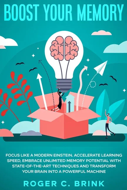 Boost Your Memory and Focus Like a Modern Einstein: Accelerate Learning Speed, Embrace Unlimited Memory Potential with State-of-the-Art Techniques and - Paperback
