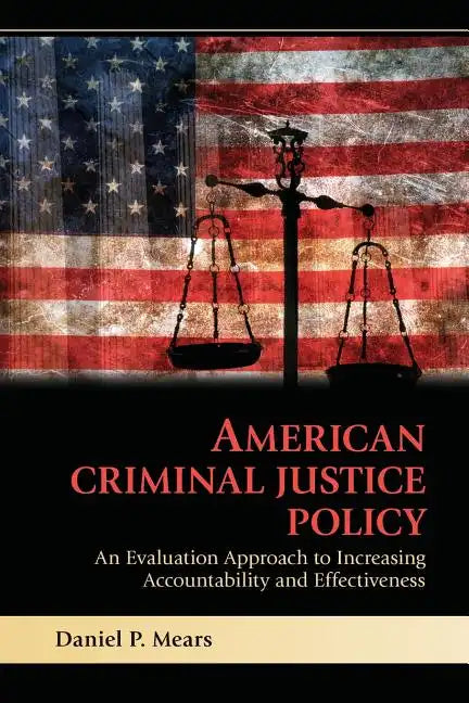 American Criminal Justice Policy: An Evaluation Approach to Increasing Accountability and Effectiveness - Paperback