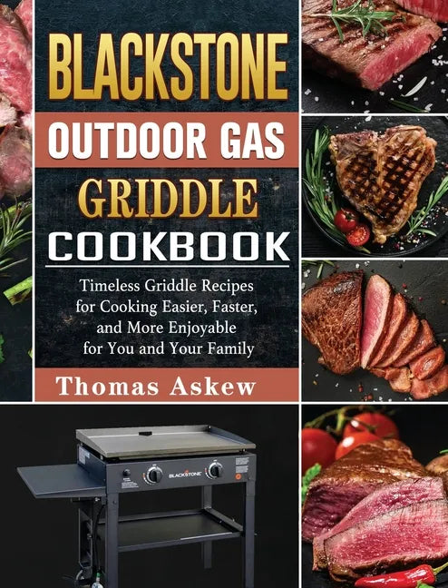 Blackstone Outdoor Gas Griddle Cookbook: Timeless Griddle Recipes for Cooking Easier, Faster, and More Enjoyable for You and Your Family - Hardcover