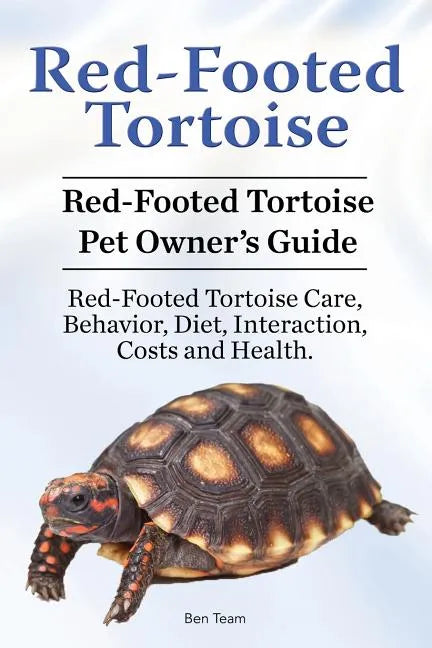 Red-Footed Tortoise. Red-Footed Tortoise Pet Owner's Guide. Red-Footed Tortoise Care, Behavior, Diet, Interaction, Costs and Health. - Paperback
