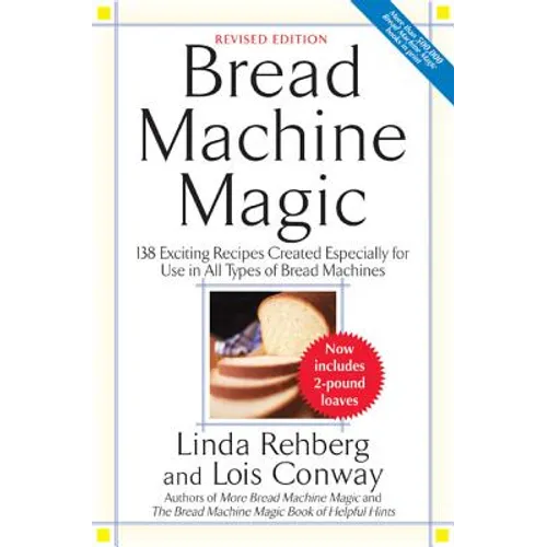 Bread Machine Magic: 138 Exciting New Recipes Created Especially for Use in All Types of Bread Machines - Paperback