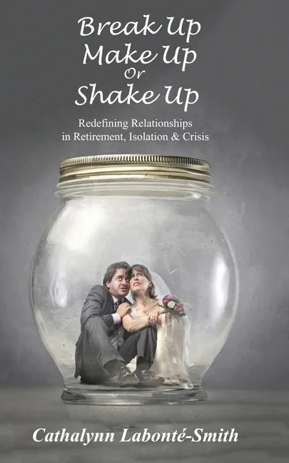 Break Up, Make Up or Shake Up: Redefining Relationships in Retirement, Isolation & Crisis - Paperback