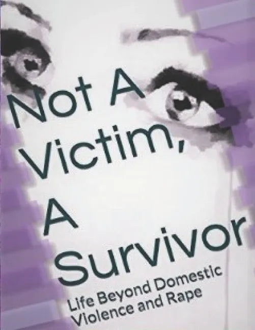 Not A Victim, A Survivor: Life Beyond Domestic Violence and Rape - Paperback