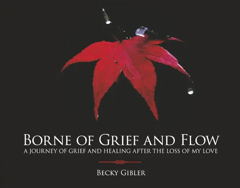 Borne of Grief and Flow: A Journey of Grief and Healing After the Loss of My Love. - Hardcover