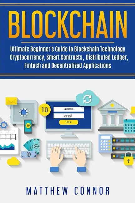 Blockchain: Ultimate Beginner's Guide to Blockchain Technology - Cryptocurrency, Smart Contracts, Distributed Ledger, Fintech and - Paperback