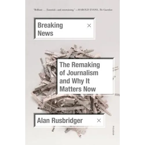 Breaking News: The Remaking of Journalism and Why It Matters Now - Paperback