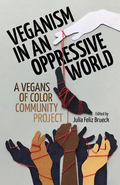 Veganism in an Oppressive World: A Vegans-of-Color Community Project - Paperback