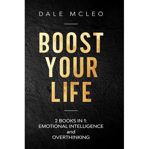 Boost Your Life: 2 BOOKS IN 1: EMOTIONAL INTELLIGENCE and OVERTHINKING - Paperback