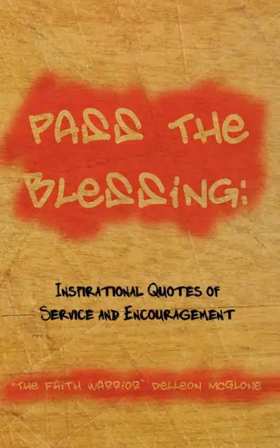 Pass The Blessing: Inspirational Quotes of Service and Encouragement - Paperback