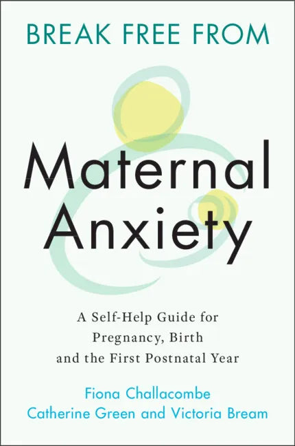 Break Free from Maternal Anxiety: A Self-Help Guide for Pregnancy, Birth and the First Postnatal Year - Paperback