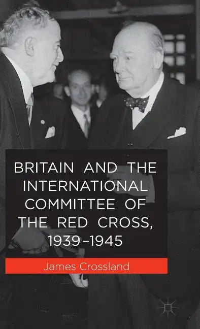 Britain and the International Committee of the Red Cross, 1939-1945 - Hardcover