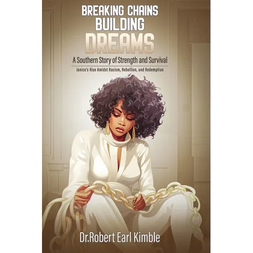 Breaking Chains, Building Dreams: A Southern Story of Strength and Survival - Paperback