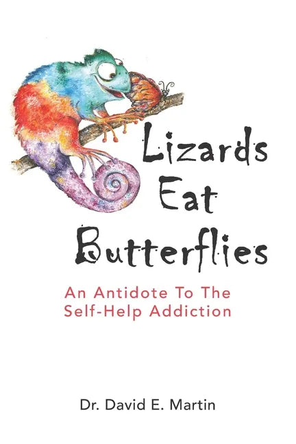 Lizards Eat Butterflies: An Antidote to the Self-Help Addiction - Paperback