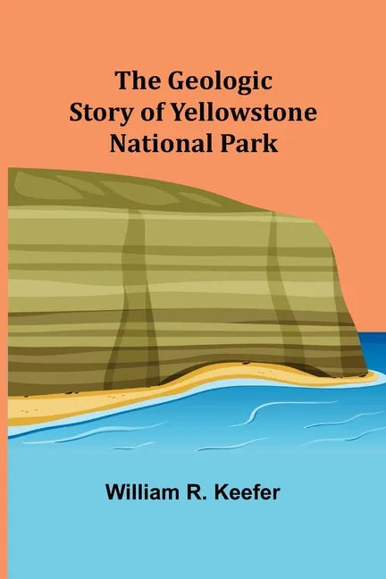 The Geologic Story of Yellowstone National Park - Paperback