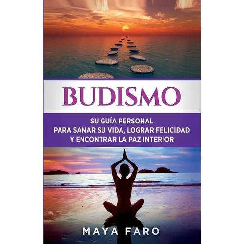Budismo: Su Guía Personal para Sanar su Vida, Lograr Felicidad y Encontrar la Paz Interior - Paperback