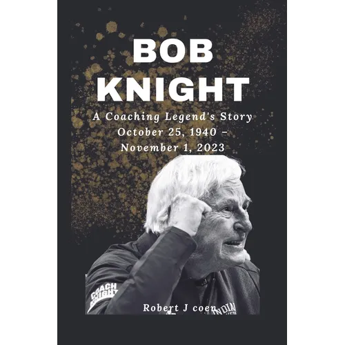 Bob Knight: A Coaching Legend's Story October 25, 1940 - November 1, 2023 - Paperback