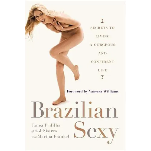 Brazilian Sexy: Secrets to Living a Gorgeous and Confident Life - Paperback
