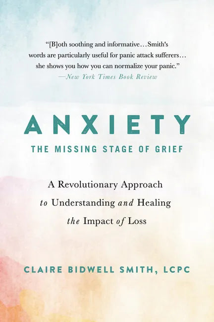 Anxiety: The Missing Stage of Grief: A Revolutionary Approach to Understanding and Healing the Impact of Loss - Paperback