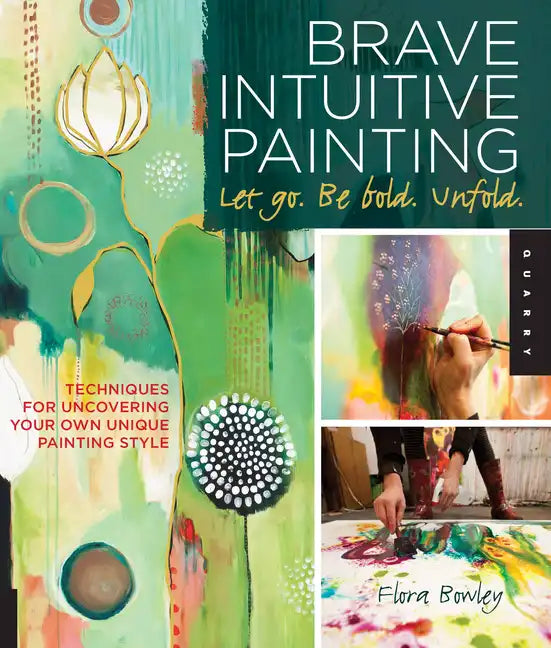 Brave Intuitive Painting-Let Go, Be Bold, Unfold!: Techniques for Uncovering Your Own Unique Painting Style - Paperback