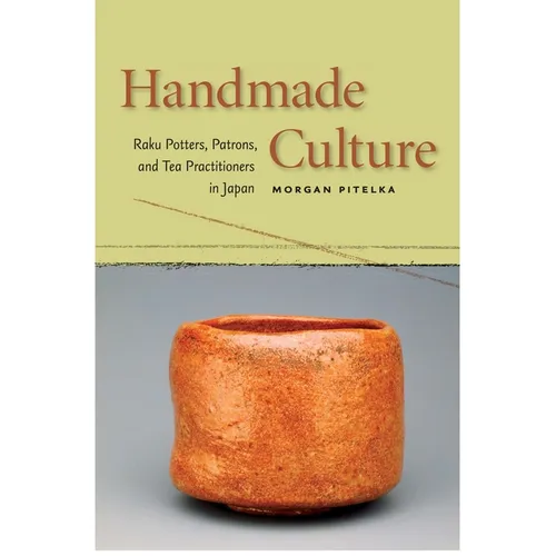 Handmade Culture: Raku Potters, Patrons, and Tea Practitioners in Japan - Paperback