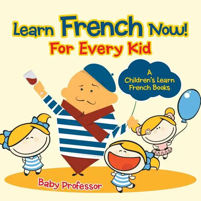 Learn French Now! For Every Kid A Children's Learn French Books - Paperback