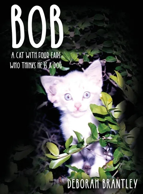 Bob: A Cat with Four Ears Who Thinks He Is a Dog - Hardcover
