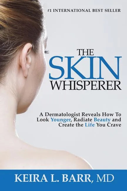 The Skin Whisperer: A Dermatologist Reveals How to Look Younger, Radiate Beauty and Live the Life You Crave - Paperback