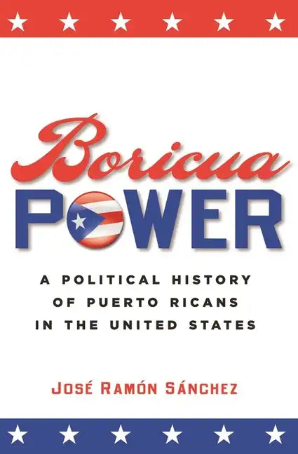 Boricua Power: A Political History of Puerto Ricans in the United States - Paperback