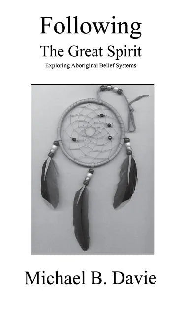 Following the Great Spirit: Exploring Aboriginal Belief Systems - Hardcover