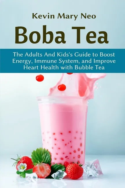 Boba Tea: The Adult and Kid's Guide to boost Energy, Immune System and improve Heart Health with Bubble Tea - Paperback