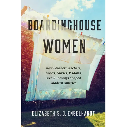 Boardinghouse Women: How Southern Keepers, Cooks, Nurses, Widows, and Runaways Shaped Modern America - Paperback