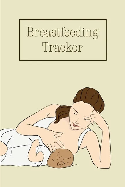 Breastfeeding Tracker: Baby's Daily Log To Track And Record Feedings, Nursing Or Pumping Time, Book, Journal - Paperback