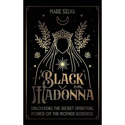 Black Madonna: Unlocking the Secret Spiritual Power of the Mother Goddess - Hardcover