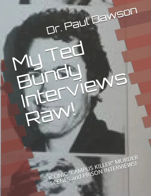 My Ted Bundy Interviews Raw!: ICONIC CAMPUS KILLER MURDER SCENES and PRISON INTERVIEWS! - Paperback