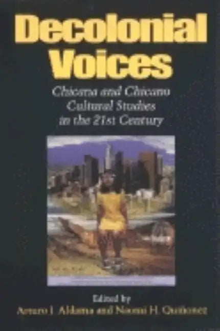 Decolonial Voices: Chicana and Chicano Cultural Studies in the 21st Century - Paperback