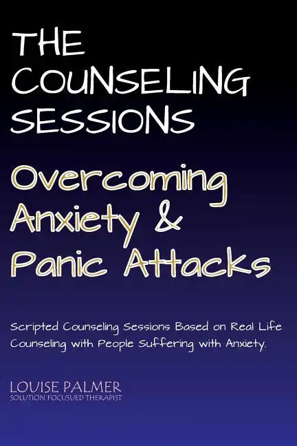 The Counseling Sessions - Overcoming Anxiety and Panic Attacks - Paperback