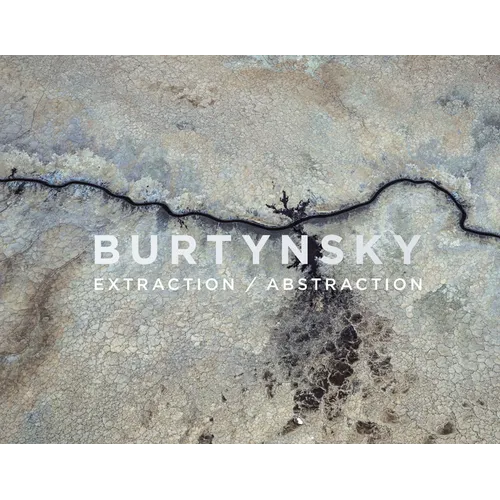 Edward Burtynsky: Extraction/Abstraction - Hardcover