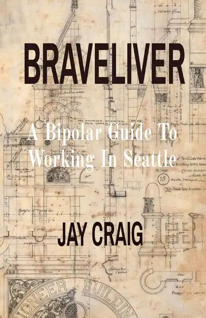 Braveliver: A Bipolar Guide To Working In Seattle - Paperback