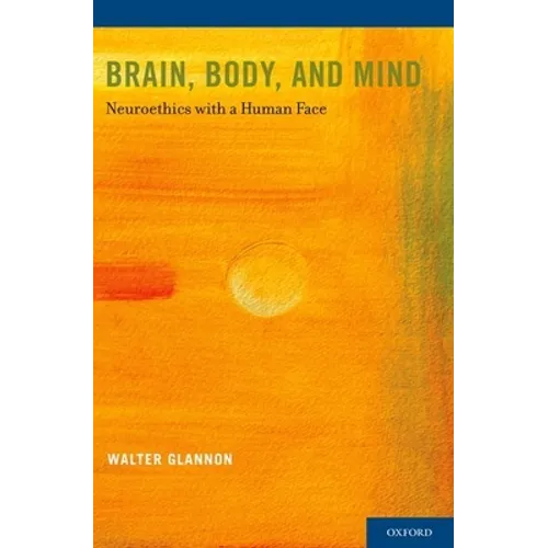 Brain, Body, and Mind: Neuroethics with a Human Face - Paperback