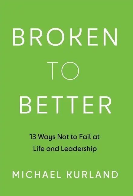Broken to Better: 13 Ways Not to Fail at Life and Leadership - Hardcover